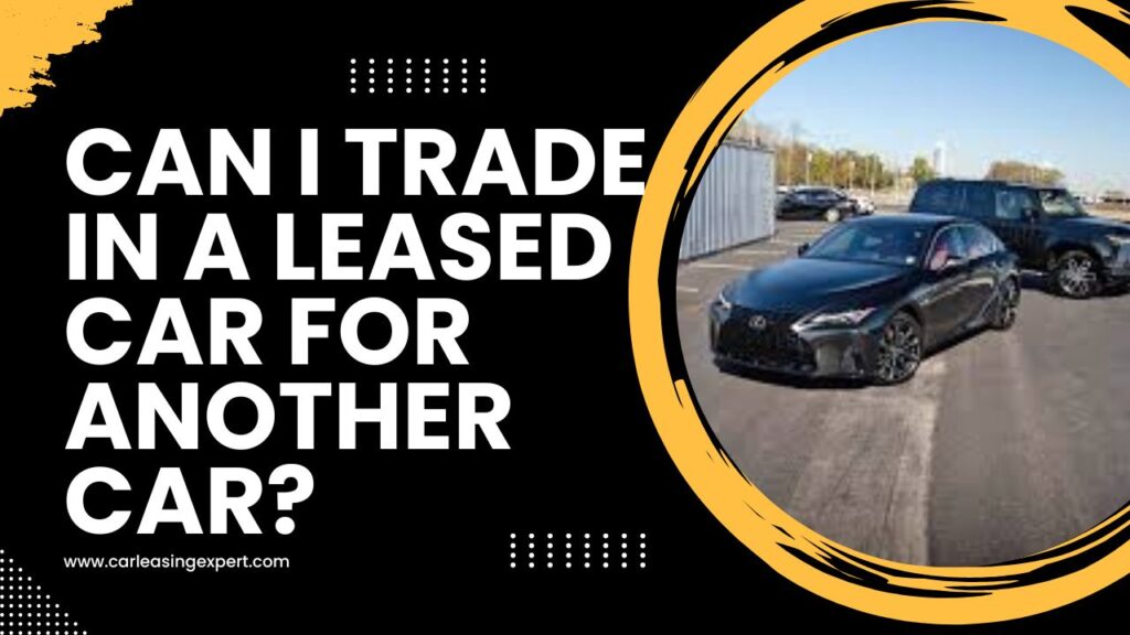 Can I Trade in a Leased Car for Another Car