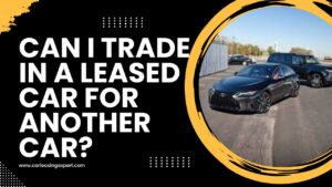 Can I Trade in a Leased Car for Another Car